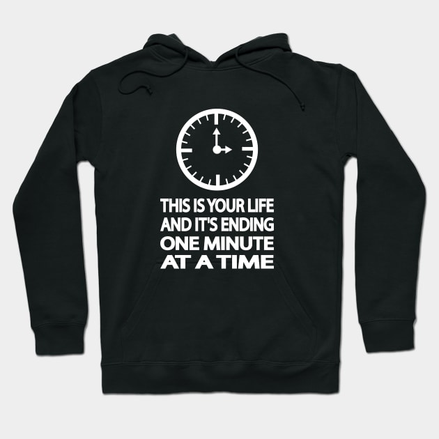 THIS IS YOUR LIFE AND IT'S ENDING ONE MINUTE AT A TIME Hoodie by It'sMyTime